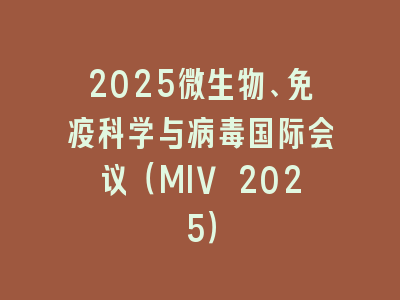 2025微生物、免疫科学与病毒国际会议（MIV 2025）