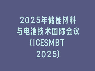 2025年储能材料与电池技术国际会议(ICESMBT 2025)