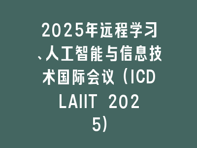 2025年远程学习、人工智能与信息技术国际会议（ICDLAIIT 2025）