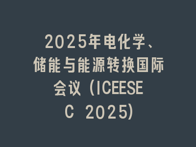 2025年电化学、储能与能源转换国际会议(ICEESEC 2025)