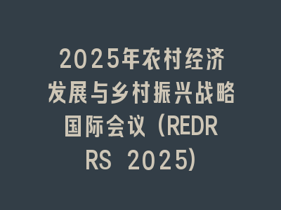 2025年农村经济发展与乡村振兴战略国际会议(REDRRS 2025)
