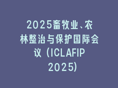 2025畜牧业、农林整治与保护国际会议(ICLAFIP 2025)