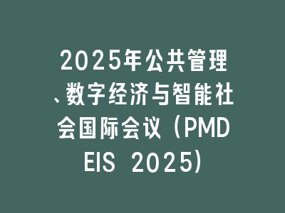 2025年公共管理、数字经济与智能社会国际会议（PMDEIS 2025）