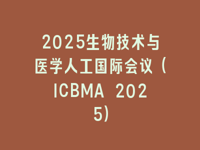 2025生物技术与医学人工国际会议（ICBMA 2025）