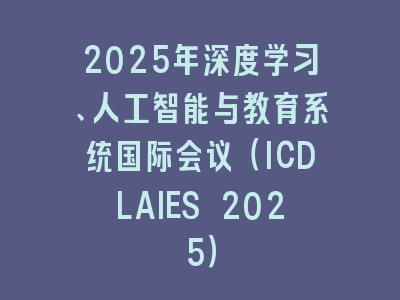 2025年深度学习、人工智能与教育系统国际会议（ICDLAIES 2025）