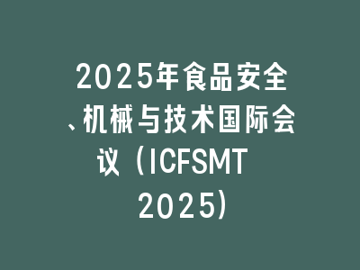 2025年食品安全、机械与技术国际会议（ICFSMT 2025）