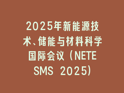 2025年新能源技术、储能与材料科学国际会议（NETESMS 2025）