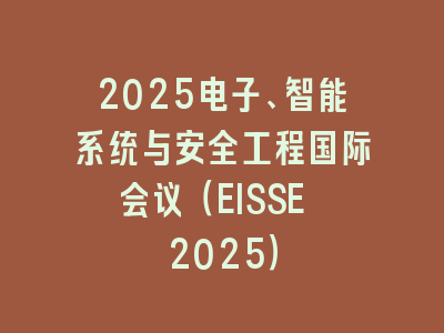 2025电子、智能系统与安全工程国际会议（EISSE 2025）