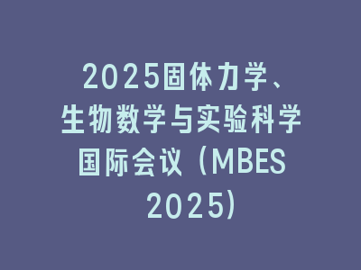 2025固体力学、生物数学与实验科学国际会议（MBES 2025）