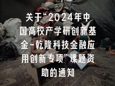 关于“2024年中国高校产学研创新基金-乾隆科技金融应用创新专项”课题资助的通知