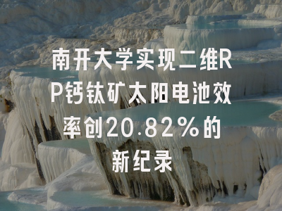 南开大学实现二维RP钙钛矿太阳电池效率创20.82%的新纪录