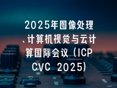 2025年图像处理、计算机视觉与云计算国际会议（ICPCVC 2025）