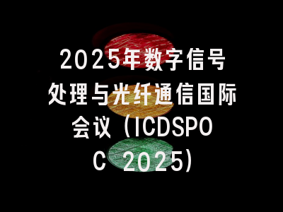 2025年数字信号处理与光纤通信国际会议（ICDSPOC 2025）