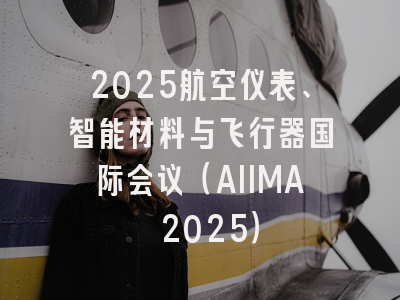 2025航空仪表、智能材料与飞行器国际会议（AIIMA 2025）