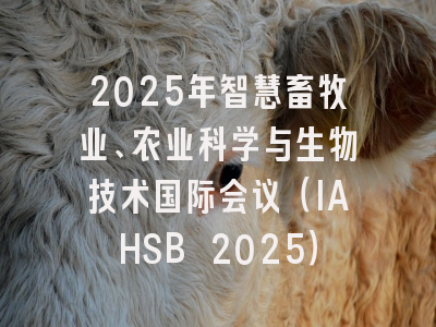 2025年智慧畜牧业、农业科学与生物技术国际会议（IAHSB 2025）