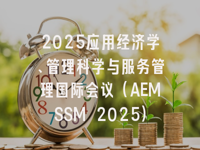 2025应用经济学、管理科学与服务管理国际会议（AEMSSM 2025）