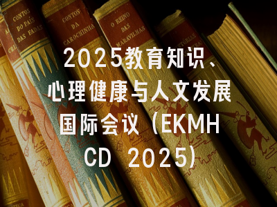 2025教育知识、心理健康与人文发展国际会议（EKMHCD 2025）