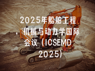 2025年船舶工程，机械与动力学国际会议（ICSEMD 2025）