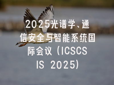 2025光谱学、通信安全与智能系统国际会议（ICSCSIS 2025）