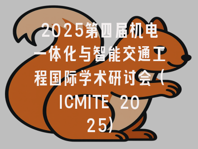 2025第四届机电一体化与智能交通工程国际学术研讨会（ICMITE 2025）