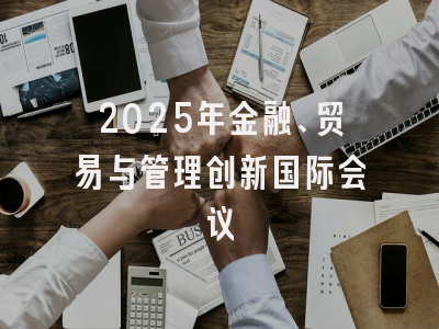 2025年金融、贸易与管理创新国际会议