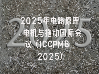 2025年电路原理、电机与拖动国际会议（ICCPMB 2025）