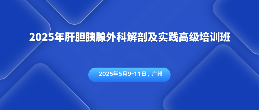 2025年肝胆胰腺外科解剖及实践高级培训班