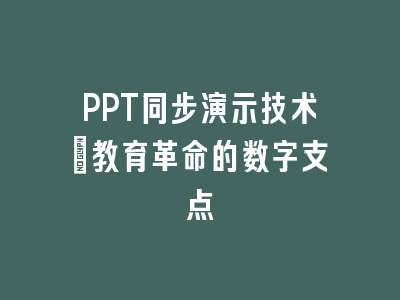 PPT同步演示技术_教育革命的数字支点