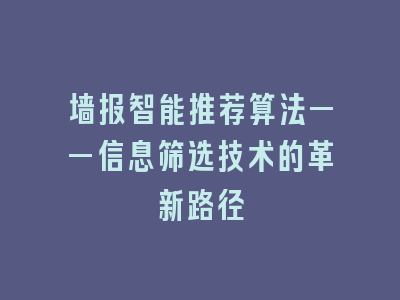 墙报智能推荐算法——信息筛选技术的革新路径
