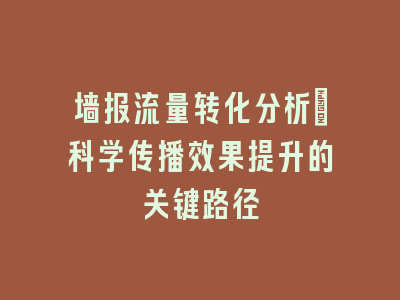 墙报流量转化分析_科学传播效果提升的关键路径