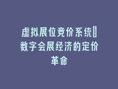 虚拟展位竞价系统：数字会展经济的定价革命