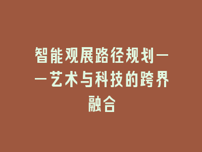 智能观展路径规划——艺术与科技的跨界融合
