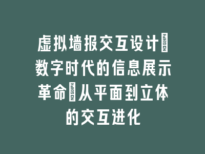 虚拟墙报交互设计_数字时代的信息展示革命｜从平面到立体的交互进化