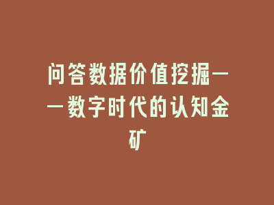 问答数据价值挖掘——数字时代的认知金矿