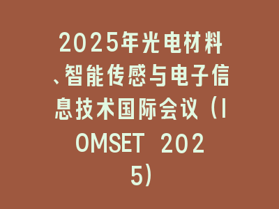 2025年光电材料、智能传感与电子信息技术国际会议（IOMSET 2025）