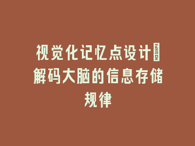 视觉化记忆点设计_解码大脑的信息存储规律