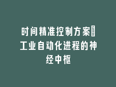 时间精准控制方案_工业自动化进程的神经中枢