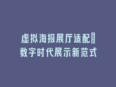 虚拟海报展厅适配：数字时代展示新范式