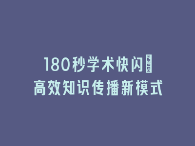 180秒学术快闪：高效知识传播新模式