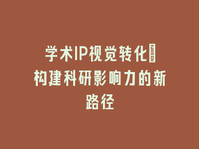 学术IP视觉转化：构建科研影响力的新路径
