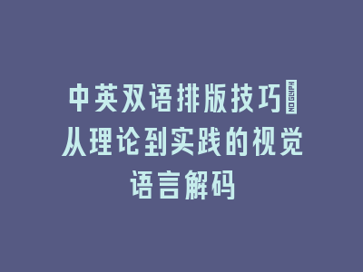 中英双语排版技巧｜从理论到实践的视觉语言解码