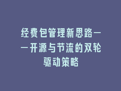 经费包管理新思路——开源与节流的双轮驱动策略