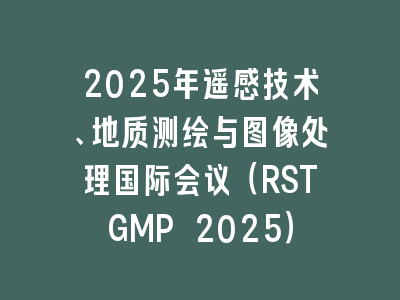 2025年遥感技术、地质测绘与图像处理国际会议（RSTGMP 2025）