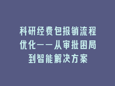 科研经费包报销流程优化——从审批困局到智能解决方案