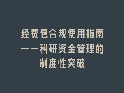 经费包合规使用指南——科研资金管理的制度性突破