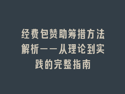 经费包赞助筹措方法解析——从理论到实践的完整指南