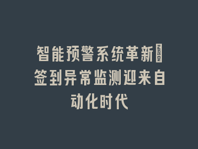 智能预警系统革新_签到异常监测迎来自动化时代