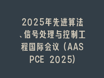 2025年先进算法、信号处理与控制工程国际会议(AASPCE 2025)