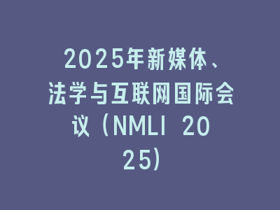 2025年新媒体、法学与互联网国际会议（NMLI 2025）