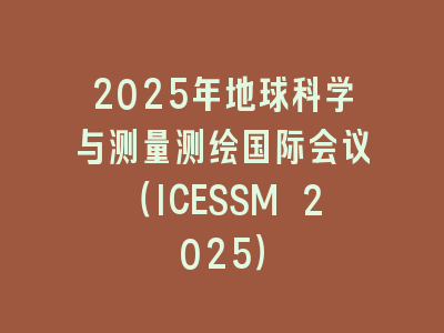 2025年地球科学与测量测绘国际会议（ICESSM 2025）